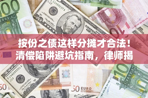 北京按份之债这样分摊才合法！清偿陷阱避坑指南，律师揭秘关键条款