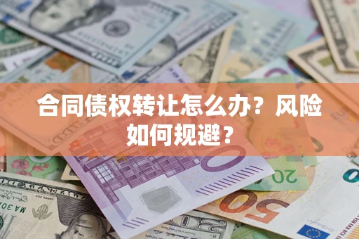 北京合同债权转让怎么办？风险如何规避？