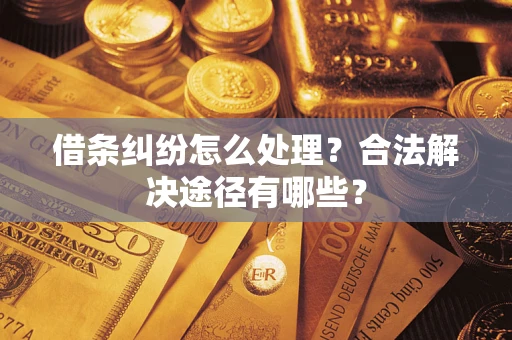 北京借条纠纷怎么处理？合法解决途径有哪些？