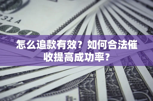 北京怎么追款有效？如何合法催收提高成功率？