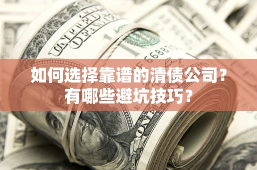 北京如何选择靠谱的清债公司？有哪些避坑技巧？