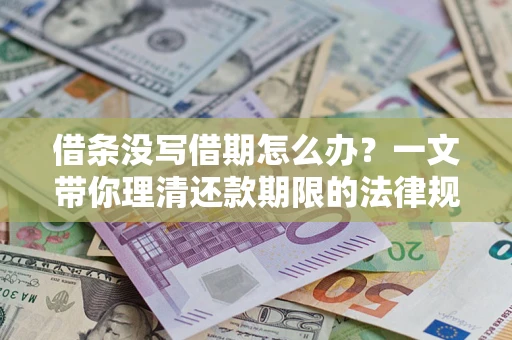 北京借条没写借期怎么办？一文带你理清还款期限的法律规则