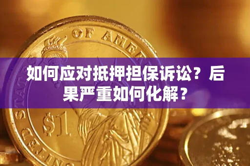 北京如何应对抵押担保诉讼？后果严重如何化解？