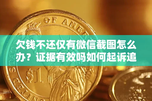 北京欠钱不还仅有微信截图怎么办？证据有效吗如何起诉追回欠款？