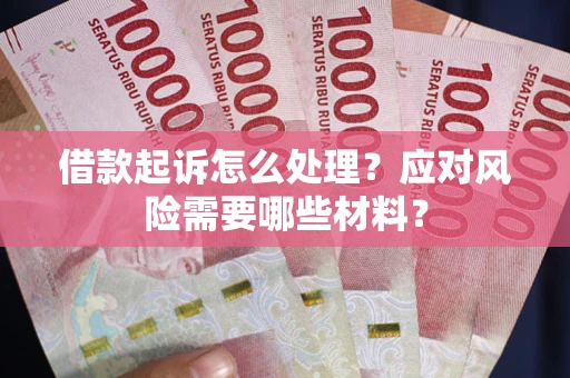 北京借款起诉怎么处理？应对风险需要哪些材料？