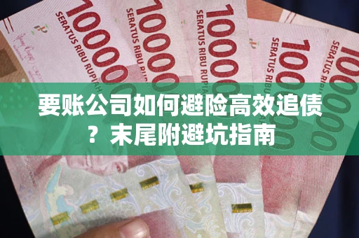 北京要账公司如何避险高效追债？末尾附避坑指南