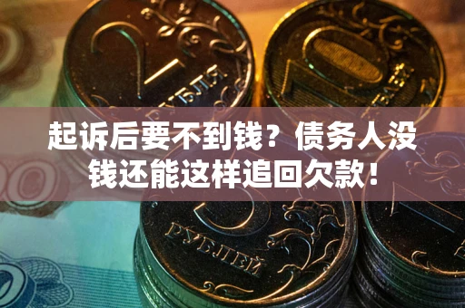 北京起诉后要不到钱？债务人没钱还能这样追回欠款！