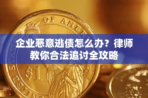 北京企业恶意逃债怎么办？律师教你合法追讨全攻略