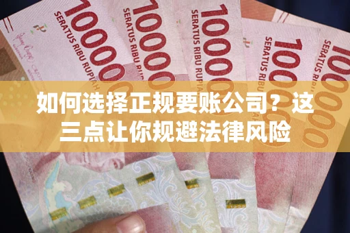 北京如何选择正规要账公司？这三点让你规避法律风险