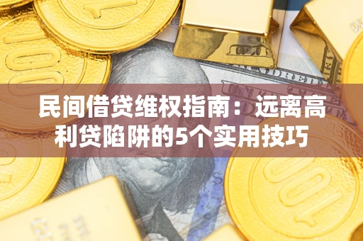 北京民间借贷维权指南：远离高利贷陷阱的5个实用技巧