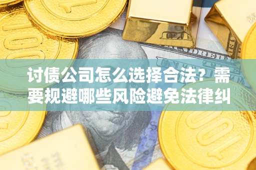 北京讨债公司怎么选择合法？需要规避哪些风险避免法律纠纷？