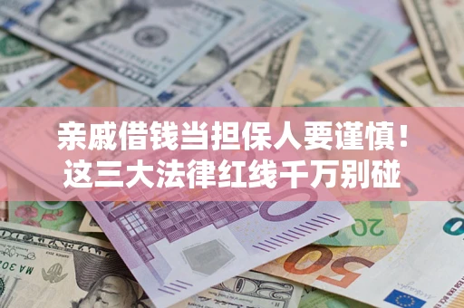 北京亲戚借钱当担保人要谨慎！这三大法律红线千万别碰