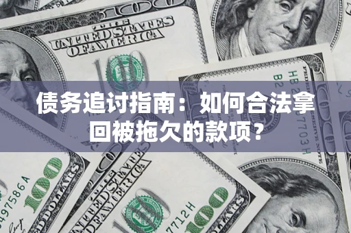 北京债务追讨指南：如何合法拿回被拖欠的款项？