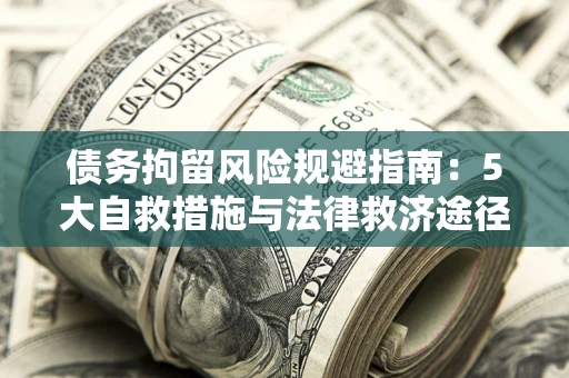 北京债务拘留风险规避指南：5大自救措施与法律救济途径