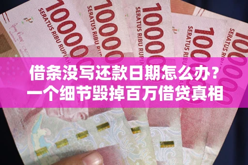 北京借条没写还款日期怎么办？一个细节毁掉百万借贷真相