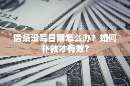 北京借条没写日期怎么办？如何补救才有效？