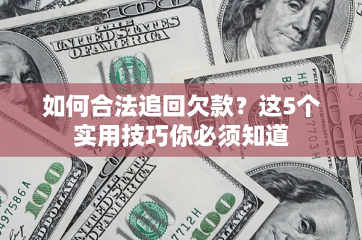 北京如何合法追回欠款？这5个实用技巧你必须知道