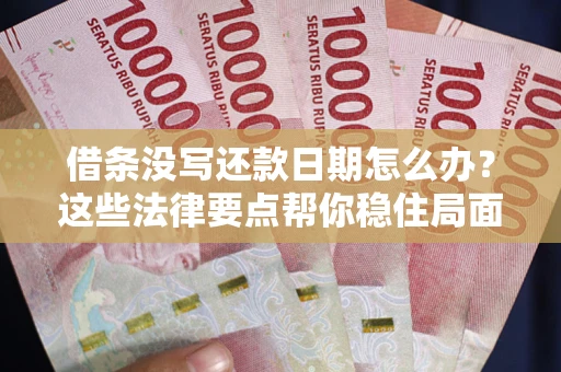 北京借条没写还款日期怎么办？这些法律要点帮你稳住局面