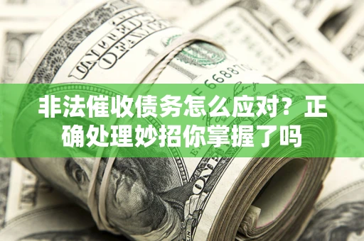北京非法催收债务怎么应对？正确处理妙招你掌握了吗