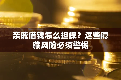 北京亲戚借钱怎么担保？这些隐藏风险必须警惕