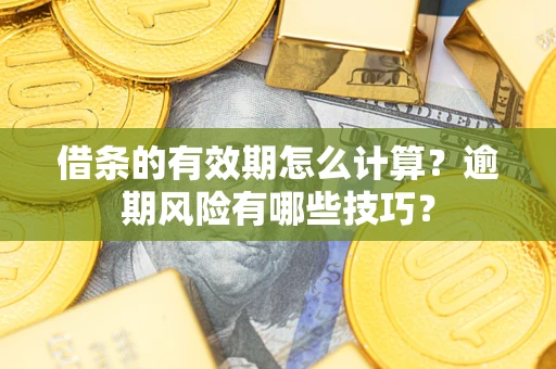 北京借条的有效期怎么计算？逾期风险有哪些技巧？