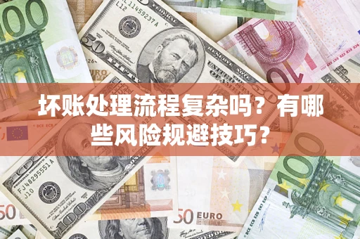 北京坏账处理流程复杂吗？有哪些风险规避技巧？