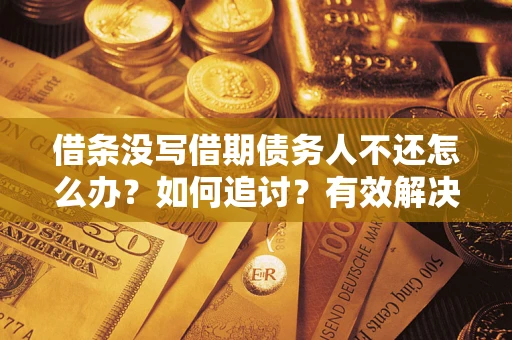 北京借条没写借期债务人不还怎么办？如何追讨？有效解决方案！