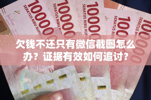 北京欠钱不还只有微信截图怎么办？证据有效如何追讨？