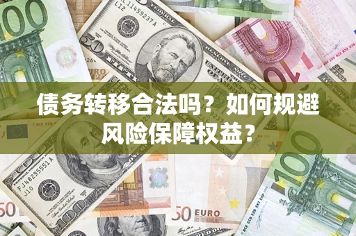 北京债务转移合法吗？如何规避风险保障权益？