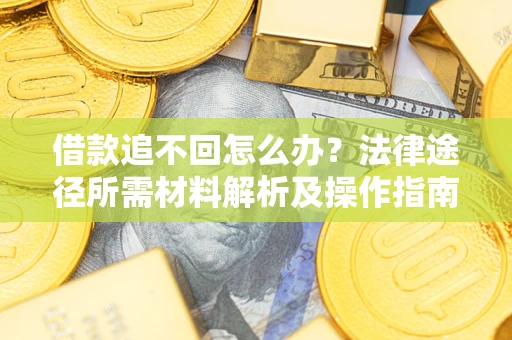 北京借款追不回怎么办？法律途径所需材料解析及操作指南