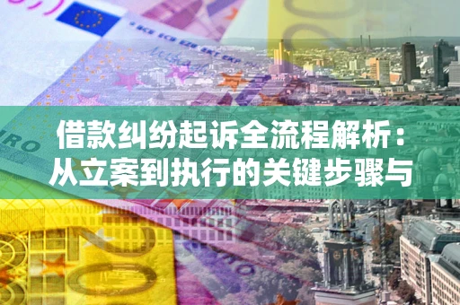 北京借款纠纷起诉全流程解析：从立案到执行的关键步骤与防败诉指南