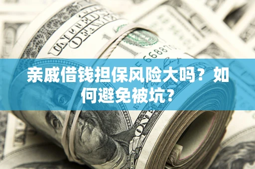 北京亲戚借钱担保风险大吗？如何避免被坑？