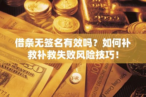 北京借条无签名有效吗？如何补救补救失败风险技巧！