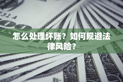 北京怎么处理坏账？如何规避法律风险？