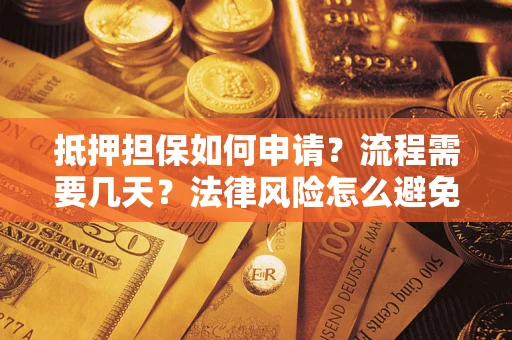 北京抵押担保如何申请？流程需要几天？法律风险怎么避免？避坑指南