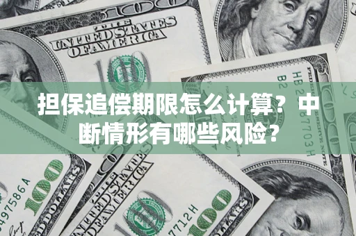 北京担保追偿期限怎么计算？中断情形有哪些风险？
