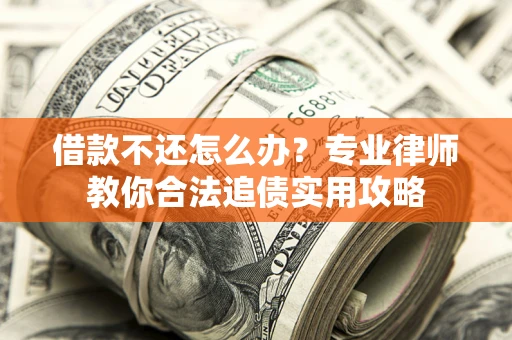 北京借款不还怎么办？专业律师教你合法追债实用攻略