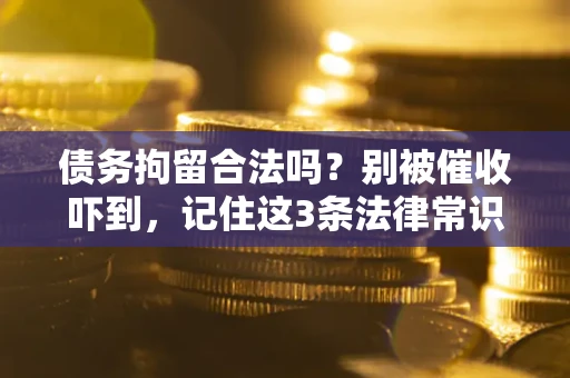 北京债务拘留合法吗？别被催收吓到，记住这3条法律常识