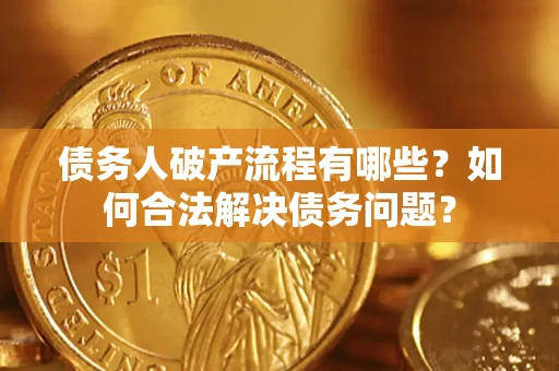 北京债务人破产流程有哪些？如何合法解决债务问题？