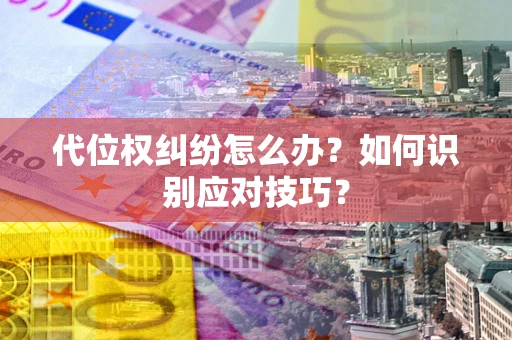 北京代位权纠纷怎么办？如何识别应对技巧？