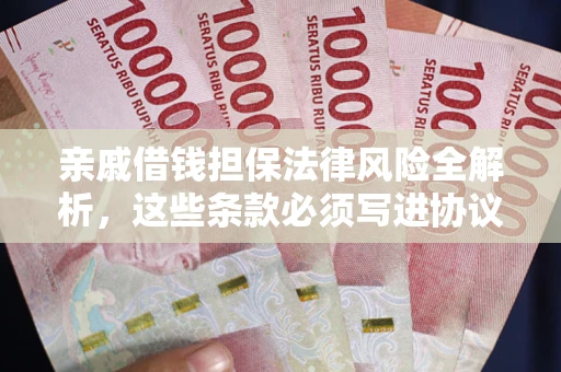 北京亲戚借钱担保法律风险全解析，这些条款必须写进协议