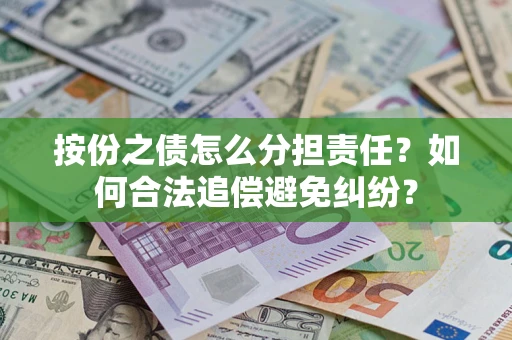 北京按份之债怎么分担责任？如何合法追偿避免纠纷？